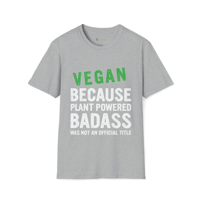 Vegan Because Plant Powered Badass was not and Official Title T-shirt