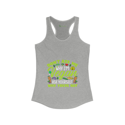 Don't Ask me Why I'm Vegan,Ask yourself why your NOT - Women's Tank