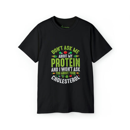 Don't ask me about Protein and I won't ask you about cholesterol - Unisex Ultra Cotton Tee