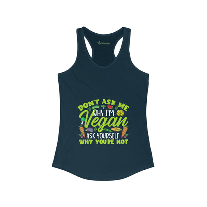 Don't Ask me Why I'm Vegan,Ask yourself why your NOT - Women's Tank