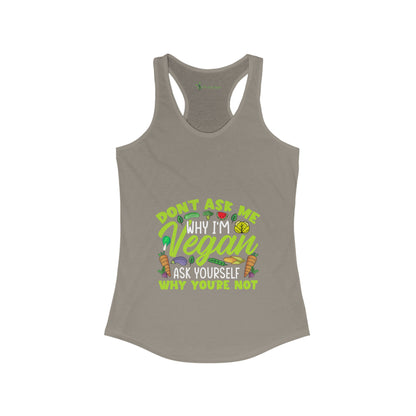 Don't Ask me Why I'm Vegan,Ask yourself why your NOT - Women's Tank